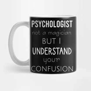 Psychologist not a magician but I understand your confusion Mug